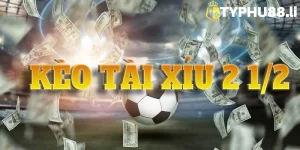 Kèo tài xỉu 2 1/2